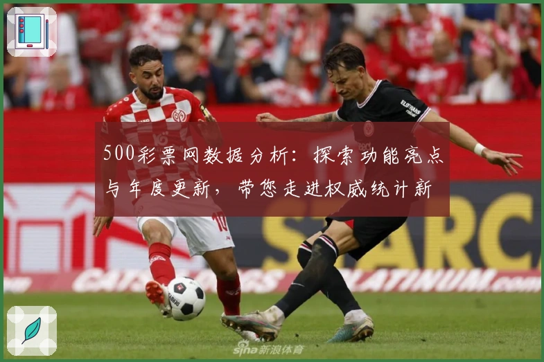 500彩票网数据分析：探索功能亮点与年度更新，带您走进权威统计新体验