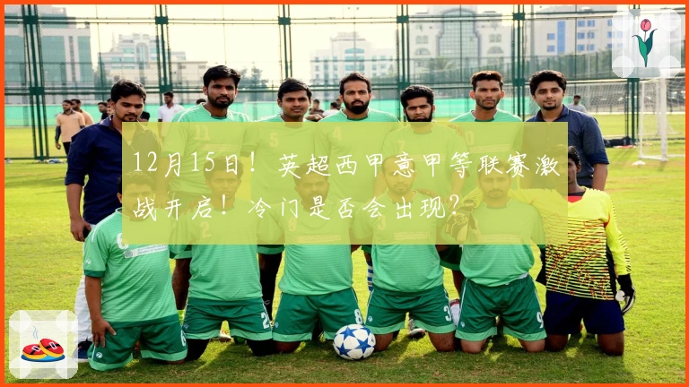 12月15日！英超西甲意甲等联赛激战开启！冷门是否会出现？