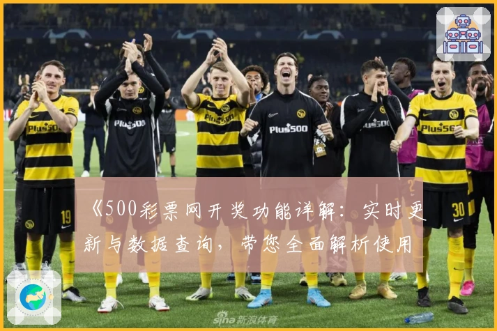 《500彩票网开奖功能详解：实时更新与数据查询，带您全面解析使用技巧》